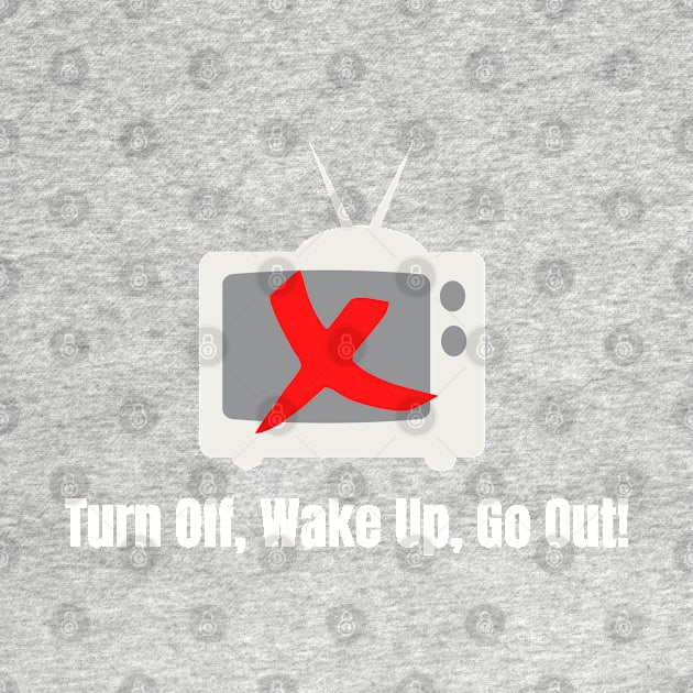 Turn Off, Wake Up, Go Out! by TJWDraws